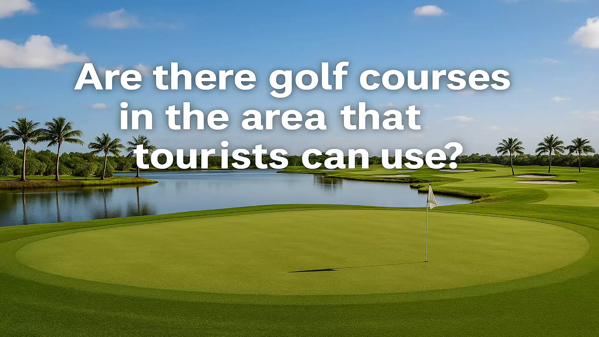 A golf course with a pond in the background and palm trees, with the question 'Are there golf courses in the area that tourists can use?' in the foreground.